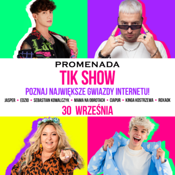 TIK SHOW W PROMENADZIE! POZNAJ NAJWIĘKSZE GWIAZDY INTERNETU!  ZAPRASZAMY 30 WRZEŚNIA!